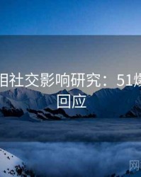 幕后真相社交影响研究：51爆料官方回应