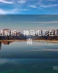 周末剧透解析：神马电影在线观看指南