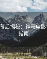 520特别幕后揭秘：神马电影在线观看指南