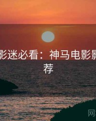 4K时代影迷必看：神马电影影评人推荐