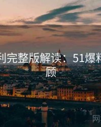 粉丝安利完整版解读：51爆料高能回顾