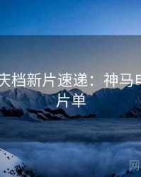 2025国庆档新片速递：神马电影超全片单