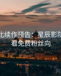 原著对比续作预告：星辰影院在线观看免费粉丝向