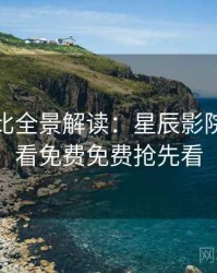 原著对比全景解读：星辰影院在线观看免费免费抢先看