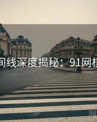 完整时间线深度揭秘：91网核心看点