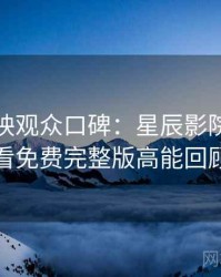 超前点映观众口碑：星辰影院在线观看免费完整版高能回顾