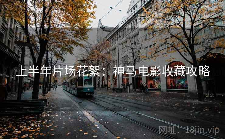上半年片场花絮:神马电影收藏攻略 上半年片场花絮:神马电影收藏攻略